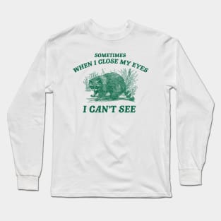 Sometimes When I Close My Eyes I Can't See T Shirt, Vintage Drawing T Shirt, Cartoon Meme Long Sleeve T-Shirt